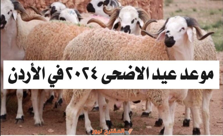 موعد اجازة عيد الأضحى المبارك في الأردن 2024/1445 وعدد أيام الإجازة.. تفاصيل كاملة